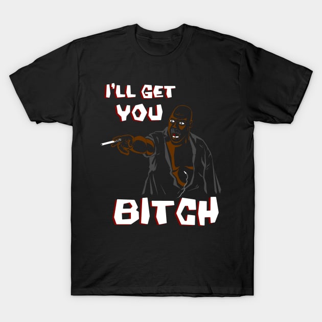 I'll Get You Bitch T-Shirt by Pengew